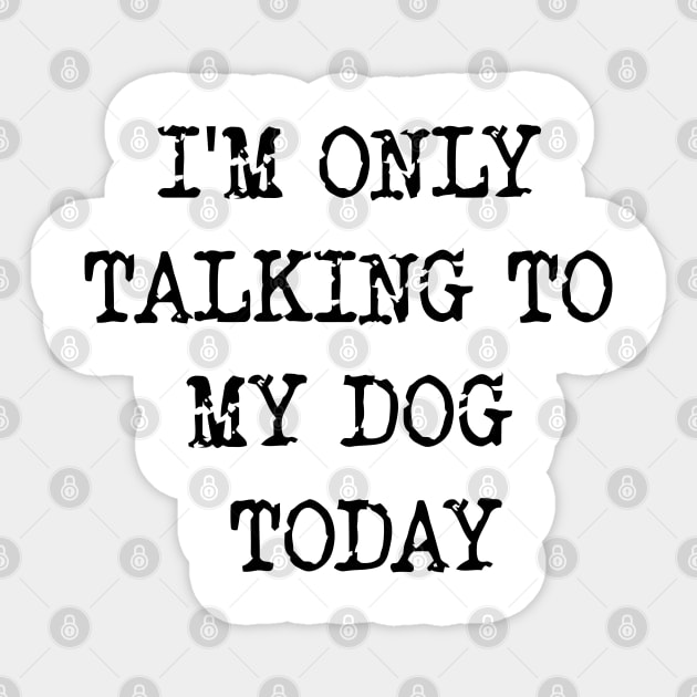 I'm Only Talking To My Dog Today v2 Sticker by Emma